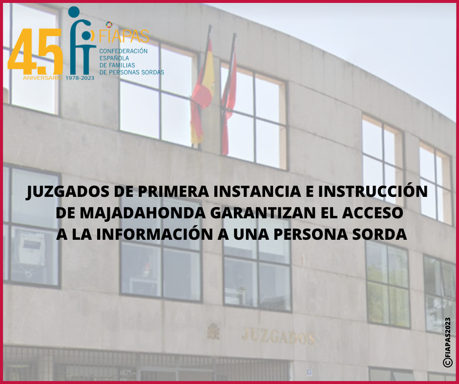 JUZGADOS DE PRIMERA INSTANCIA E INSTRUCCIÓN DE MAJADAHONDA (MADRID) GARANTIZAN EL ACCESO A LA INFORMACIÓN A UNA PERSONA SORDA