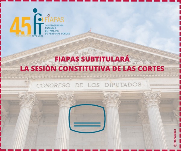 FIAPAS SUBTITULARÁ LA SESIÓN CONSTITUTIVA DE LAS CORTES