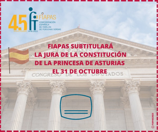 FIAPAS SUBTITULARÁ LA JURA DE LA CONSTITUCIÓN DE LA PRINCESA DE ASTURIAS